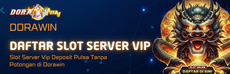 Slot Server Vip Deposit Pulsa Tanpa Potongan di Dorawin